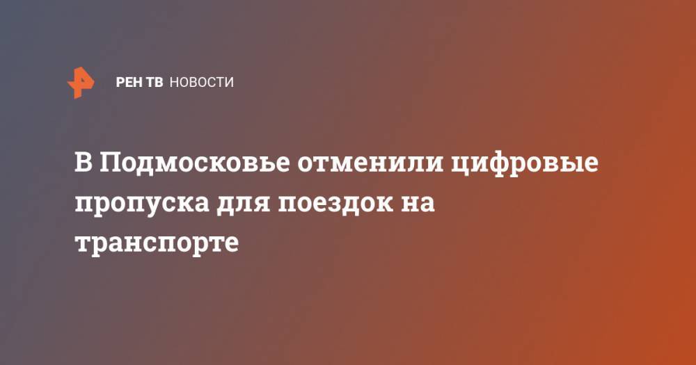Андрей Воробьев - В Подмосковье отменили цифровые пропуска для поездок на транспорте - ren.tv - Москва - Московская обл.