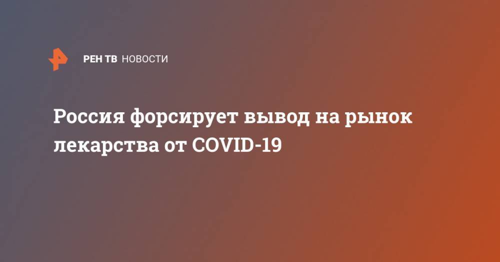 Кирилл Дмитриев - Россия форсирует вывод на рынок лекарства от COVID-19 - ren.tv - Россия