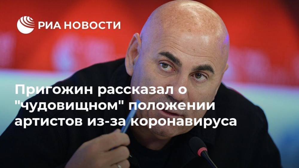 Иосиф Пригожин - Пригожин рассказал о "чудовищном" положении артистов из-за коронавируса - ria.ru - Москва - Россия