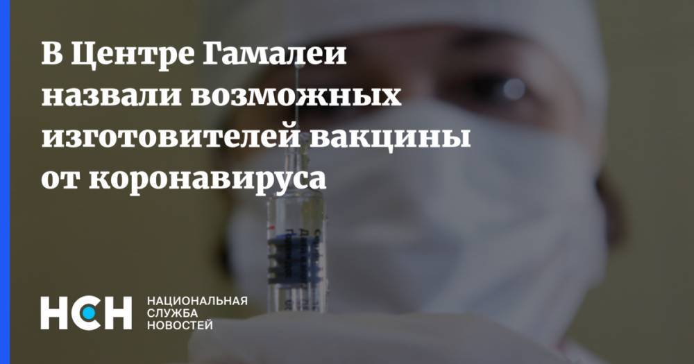 Александр Гинцбург - Феликс Ершов - В Центре Гамалеи назвали возможных изготовителей вакцины от коронавируса - nsn.fm - Россия