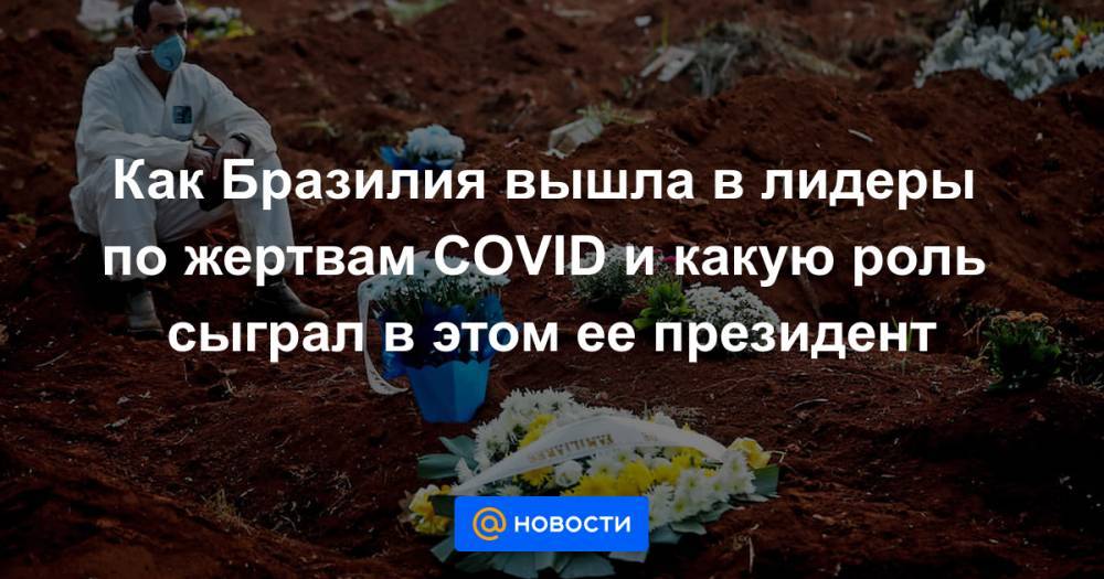 Жаир Болсонару - Как Бразилия вышла в лидеры по жертвам COVID и какую роль сыграл в этом ее президент - news.mail.ru - США - Бразилия - Сан-Паулу