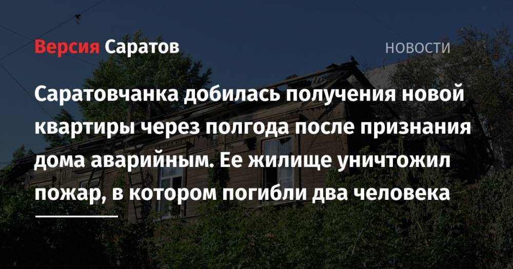 Саратовчанка добилась получения новой квартиры через полгода после признания дома аварийным. Ее жилище уничтожил пожар, в котором погибли два человека - nversia.ru - Россия - Саратов
