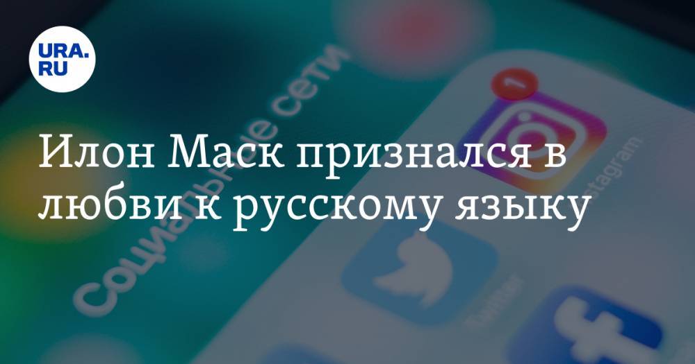 Илон Маск - Илон Маск признался в любви к русскому языку - ura.news