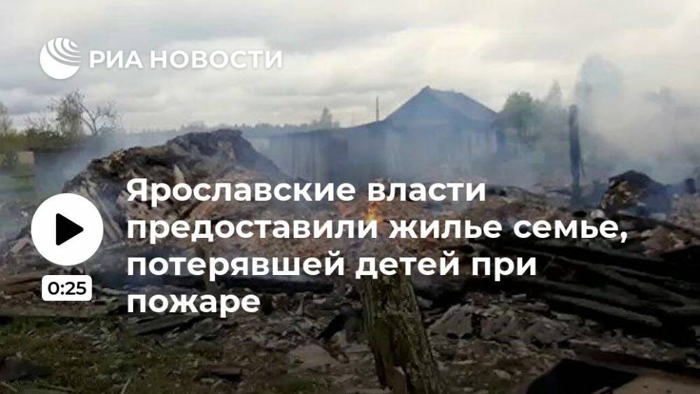 Ярославские власти предоставили жилье семье, потерявшей детей при пожаре - ria.ru - Ярославская обл. - Брянск