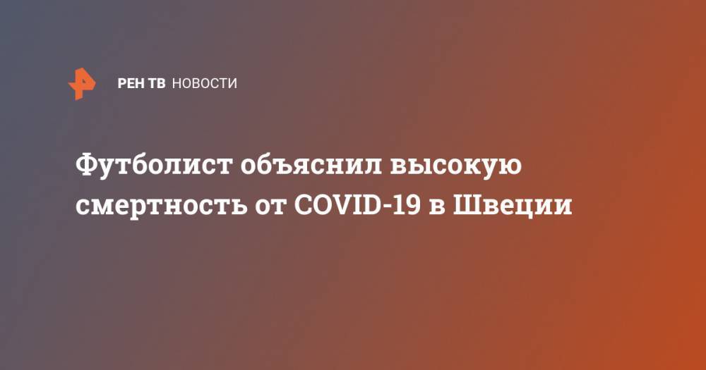 Маркус Берг - Футболист объяснил высокую смертность от COVID-19 в Швеции - ren.tv - Россия - Краснодар - Швеция