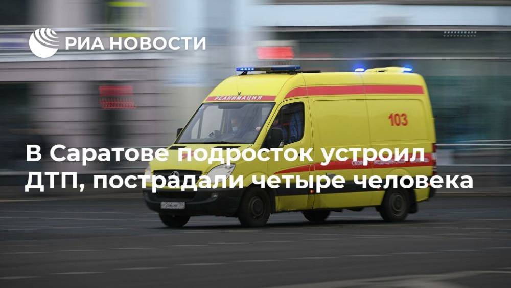 В Саратове подросток устроил ДТП, пострадали четыре человека - ria.ru - Саратов - Приморье край