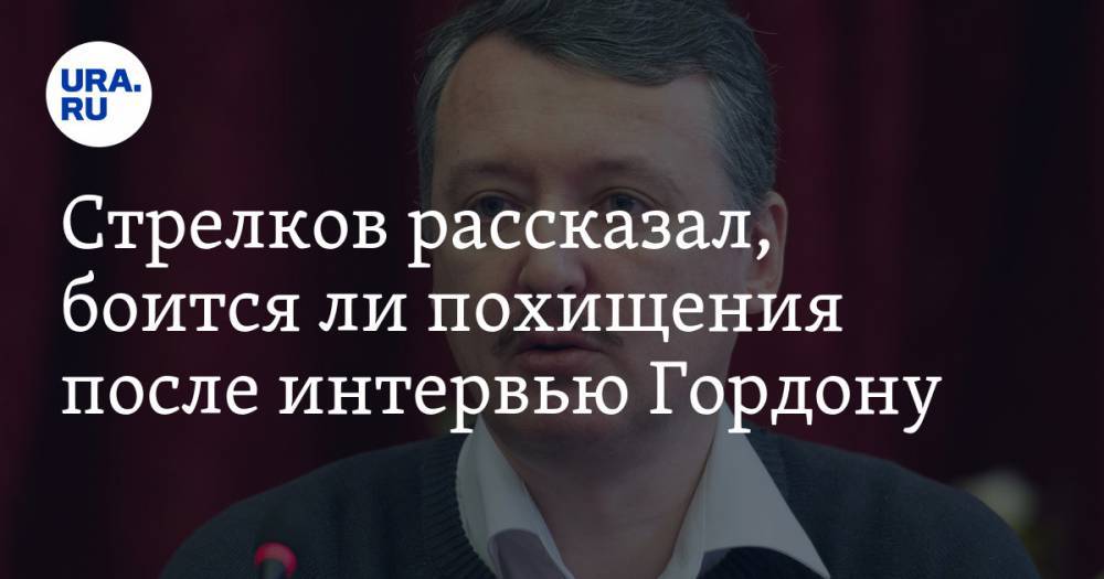 Дмитрий Гордон - Игорь Стрелков - Стрелков рассказал, боится ли похищения после интервью Гордону - ura.news - Россия - ДНР
