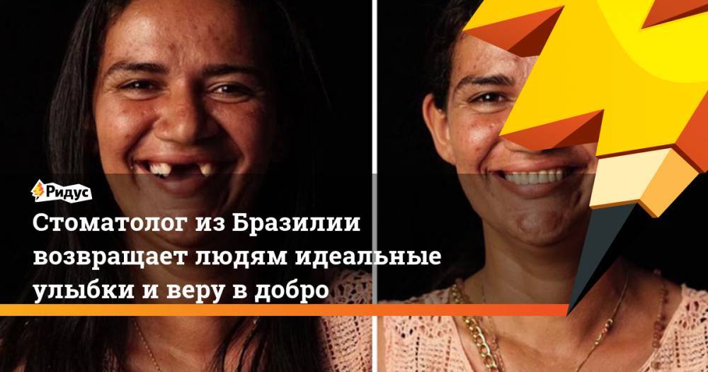 Стоматолог изБразилии возвращает людям идеальные улыбки иверу вдобро - ridus.ru - Бразилия