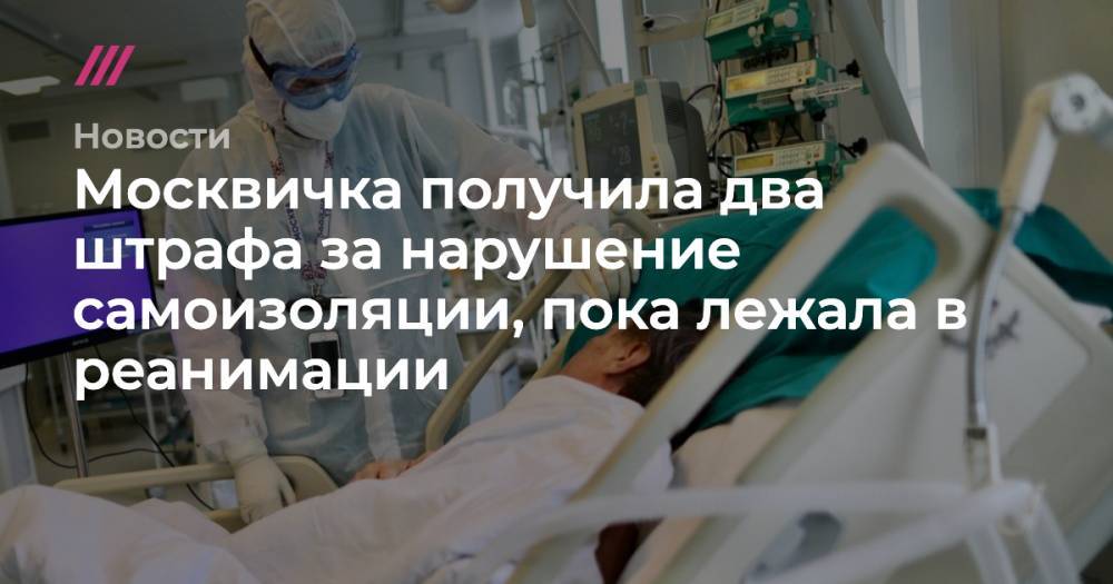 Кирилл Зыков - Москвичка получила два штрафа за нарушение самоизоляции, пока лежала в реанимации - tvrain.ru - Москва