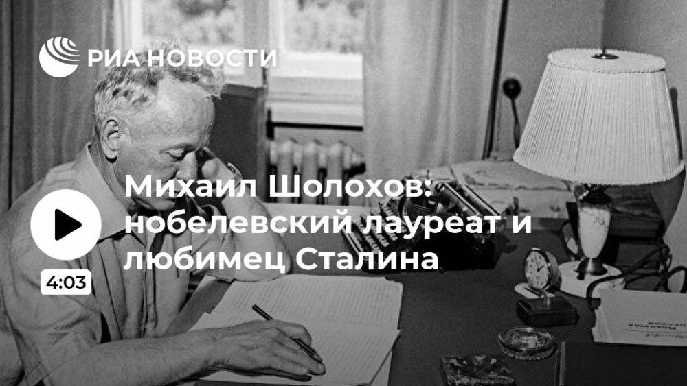 Михаил Шолохов - Михаил Шолохов: нобелевский лауреат и любимец Сталина - ria.ru