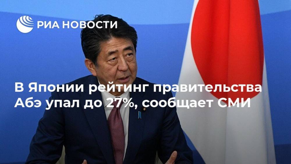 Синдзо Абэ - В Японии рейтинг правительства Абэ упал до 27%, сообщает СМИ - ria.ru - Токио - Япония