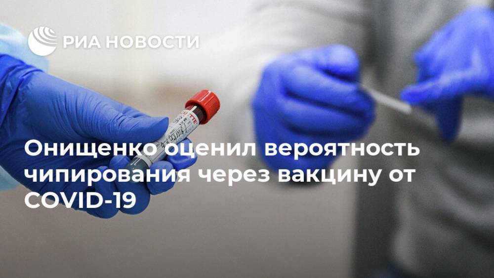Геннадий Онищенко - Онищенко оценил вероятность чипирования через вакцину от COVID-19 - ria.ru - Москва - Россия - Китай