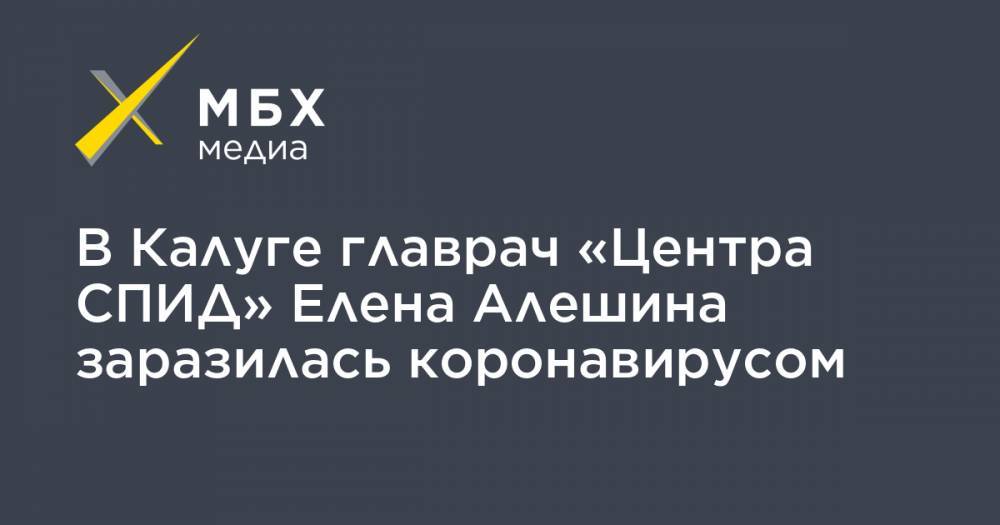Владислав Шапша - В Калуге главрач «Центра СПИД» Елена Алешина заразилась коронавирусом - mbk.news - Калуга