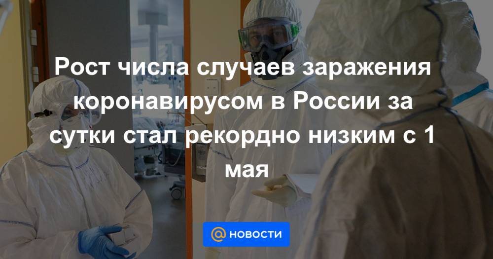 Рост числа случаев заражения коронавирусом в России за сутки стал рекордно низким с 1 мая - news.mail.ru - Москва - Россия - Красноярский край - Иркутская обл. - Санкт-Петербург - Московская обл. - Нижегородская обл. - респ. Дагестан - Ростовская обл. - Калужская обл. - Югра - Ярославская обл. - Самарская обл.