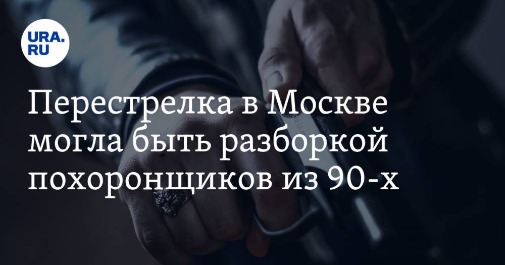 Перестрелка в Москве могла быть разборкой похоронщиков из 90-х - ura.news - Москва