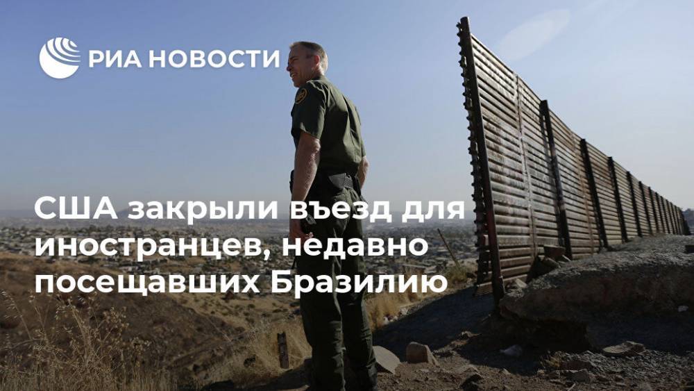 Дональд Трамп - Кейли Макинани - США закрыли въезд для иностранцев, недавно посещавших Бразилию - ria.ru - США - Вашингтон - Бразилия