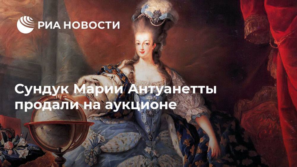 Сундук Марии Антуанетты продали на аукционе - ria.ru - Москва - Франция