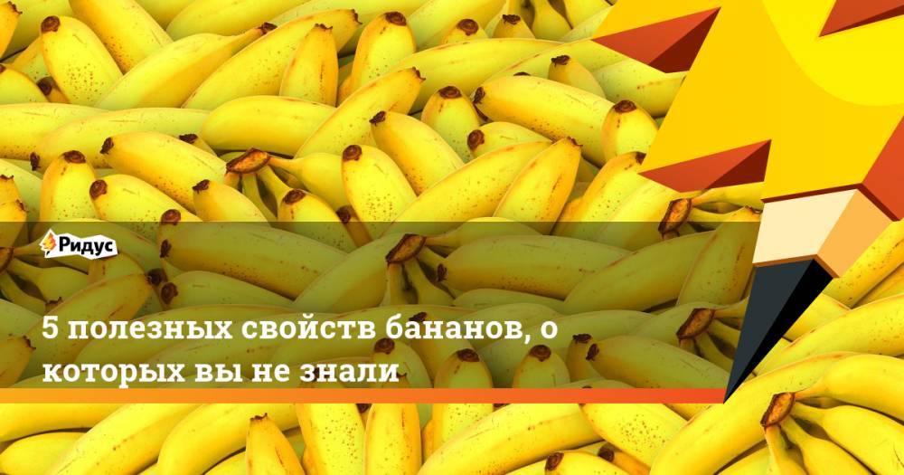 5 полезных свойств бананов, о которых вы не знали - ridus.ru