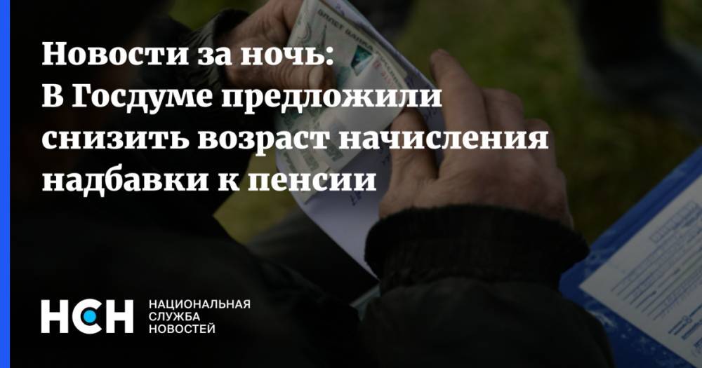 Сергей Леонов - Новости за ночь: В Госдуме предложили снизить возраст начисления надбавки к пенсии - nsn.fm - Россия