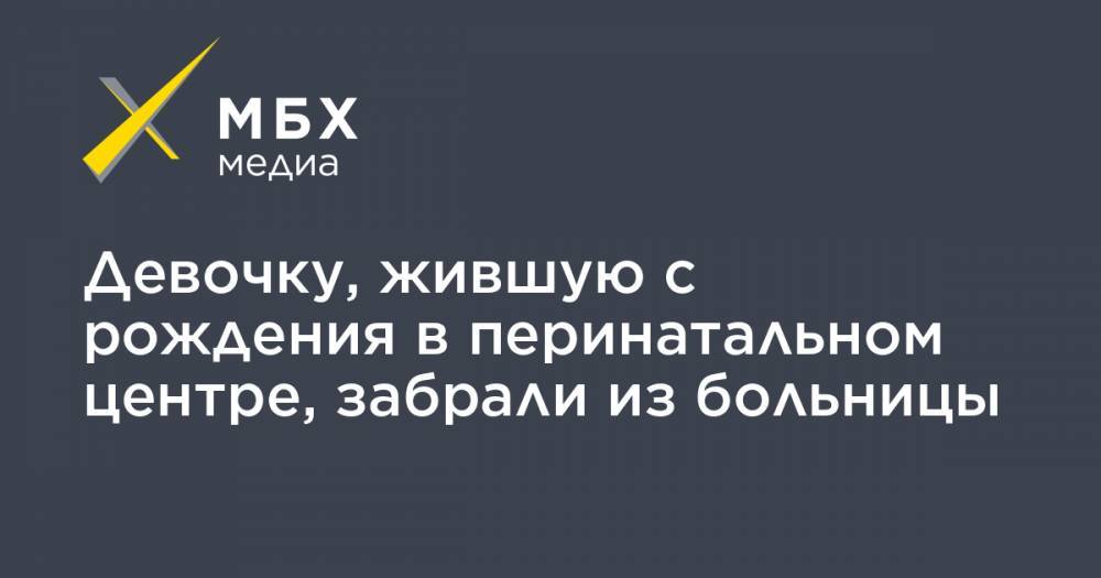 Ольга Ярославская - Девочку, жившую с рождения в перинатальном центре, забрали из больницы - mbk.news - Москва