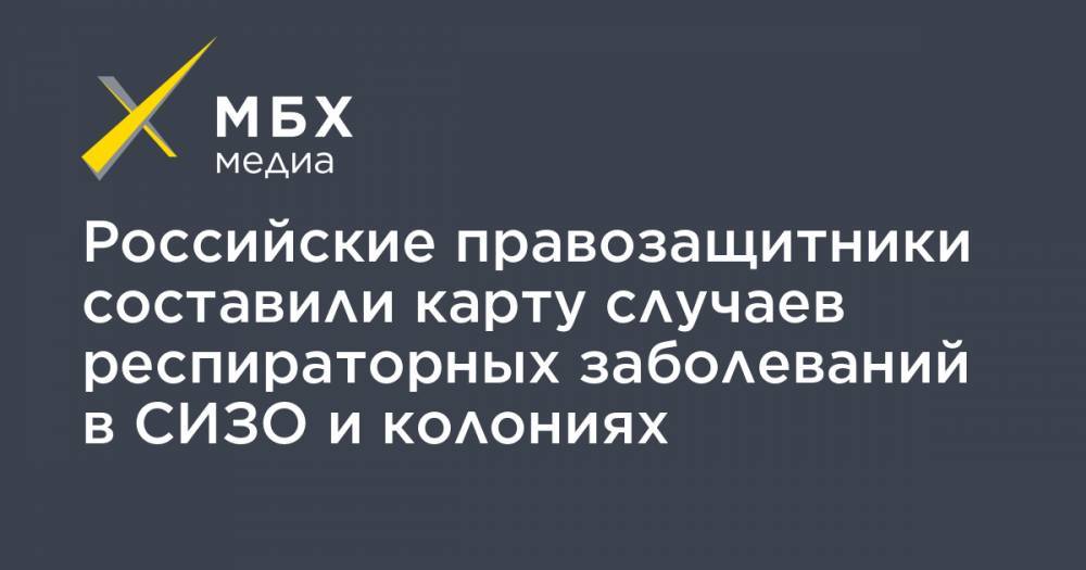 Российские правозащитники составили карту случаев респираторных заболеваний в СИЗО и колониях - mbk.news