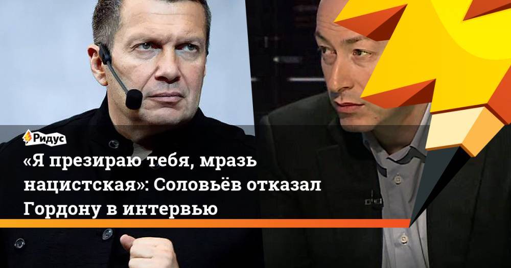 Владимир Соловьев - Дмитрий Гордон - «Япрезираю тебя, мразь нацистская»: Соловьёв отказал Гордону винтервью - ridus.ru - Россия - Германия