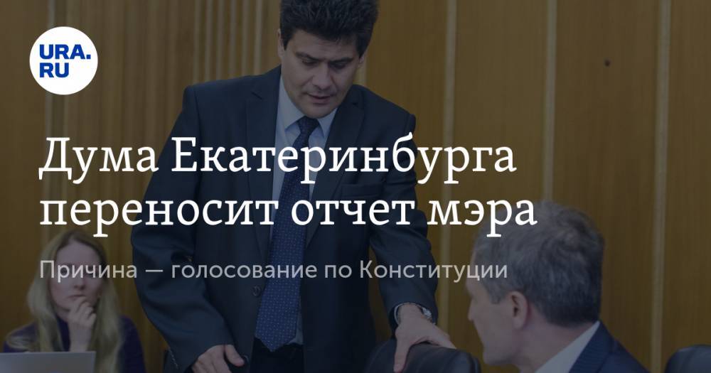 Александр Высокинский - Дума Екатеринбурга переносит отчет мэра. Причина — голосование по Конституции - ura.news - Екатеринбург