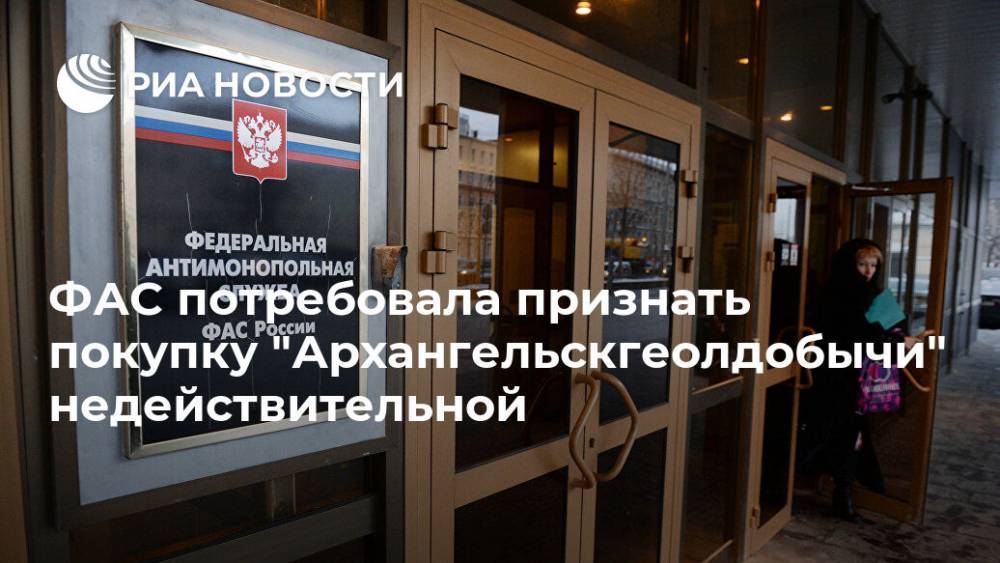 ФАС потребовала признать покупку "Архангельскгеолдобычи" недействительной - ria.ru - Москва - Россия