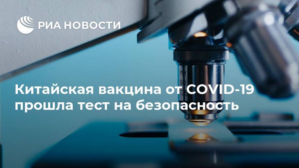 Китайская вакцина от COVID-19 прошла тест на безопасность - ria.ru - Москва - Россия - Китай