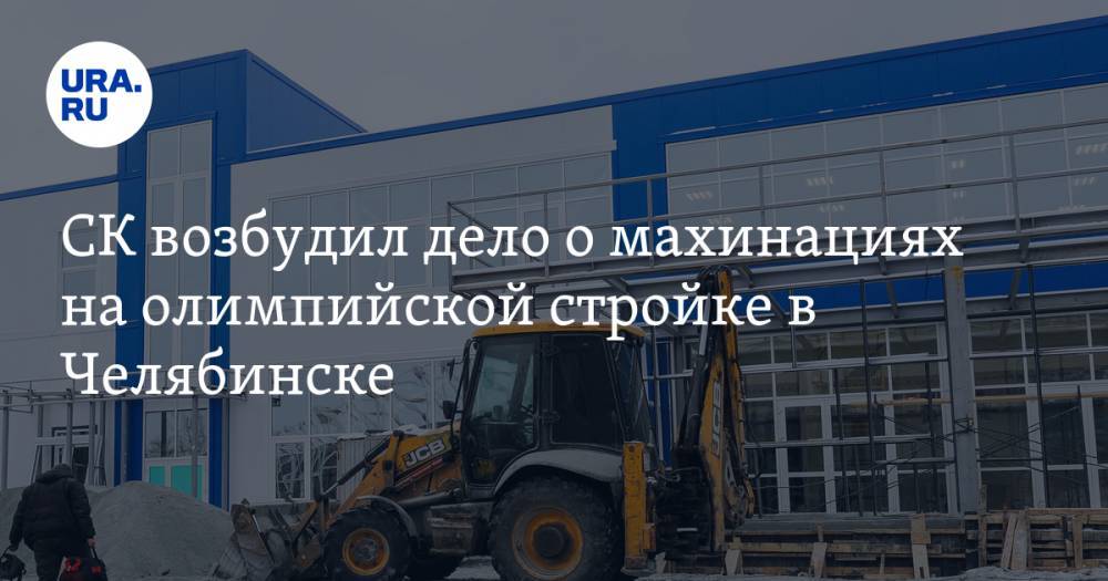 Алексей Текслер - СК возбудил дело о махинациях на олимпийской стройке в Челябинске - ura.news - Россия - Челябинск