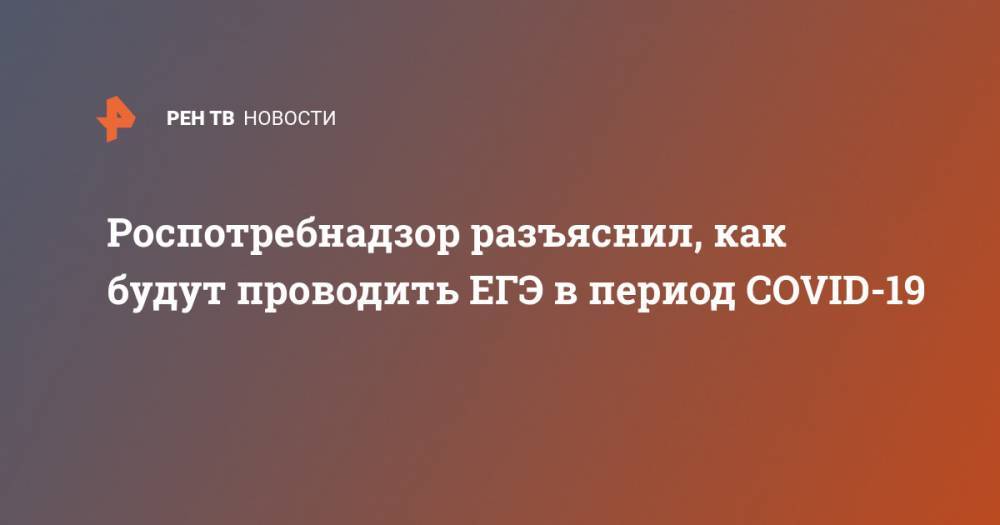 Татьяна Руженцова - Роспотребнадзор разъяснил, как будут проводить ЕГЭ в период COVID-19 - ren.tv