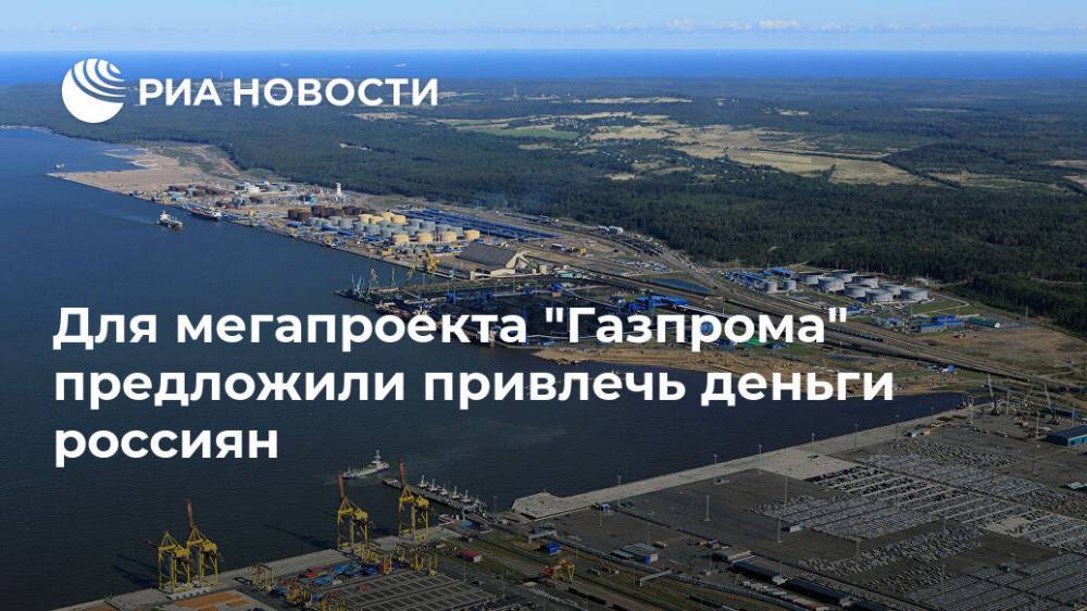 Игорь Шувалов - Для мегапроекта "Газпрома" предложили привлечь деньги россиян - ria.ru - Москва - Усть-Луга