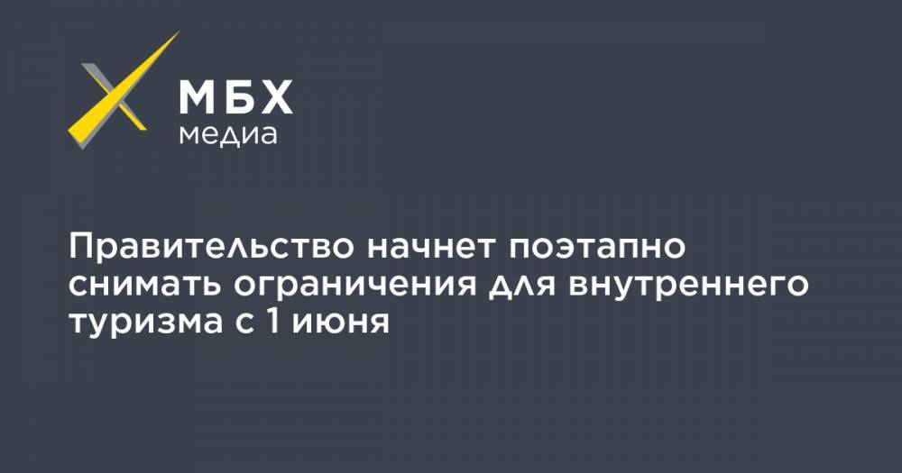 Дмитрий Чернышенко - Правительство начнет поэтапно снимать ограничения для внутреннего туризма с 1 июня - mbk.news - Россия