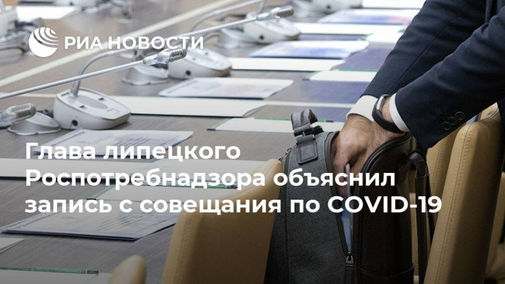 Глава липецкого Роспотребнадзора объяснил запись с совещания по COVID-19 - ria.ru - Москва - Липецкая обл. - Липецк
