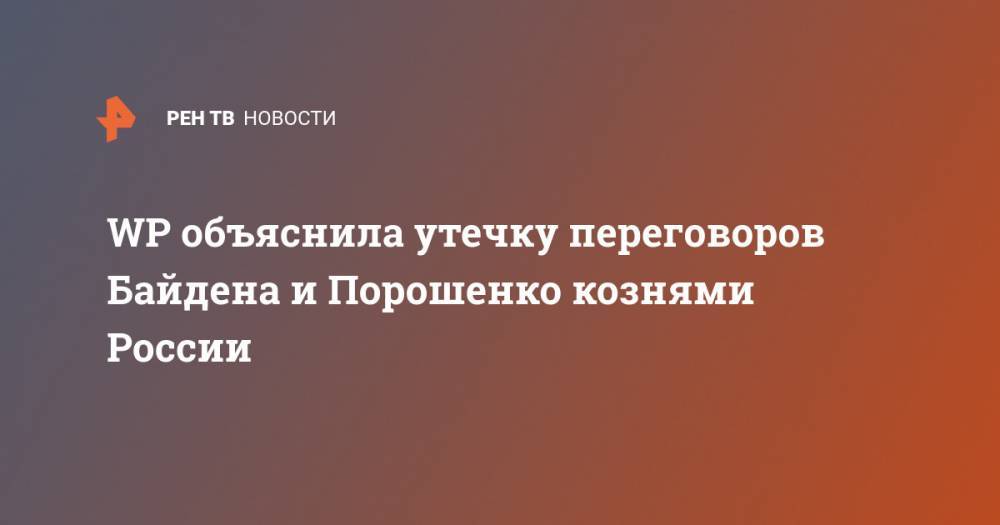 Петр Порошенко - Андрей Деркач - Джо Байден - WP объяснила утечку переговоров Байдена и Порошенко кознями России - ren.tv - Россия - США - Украина - Washington