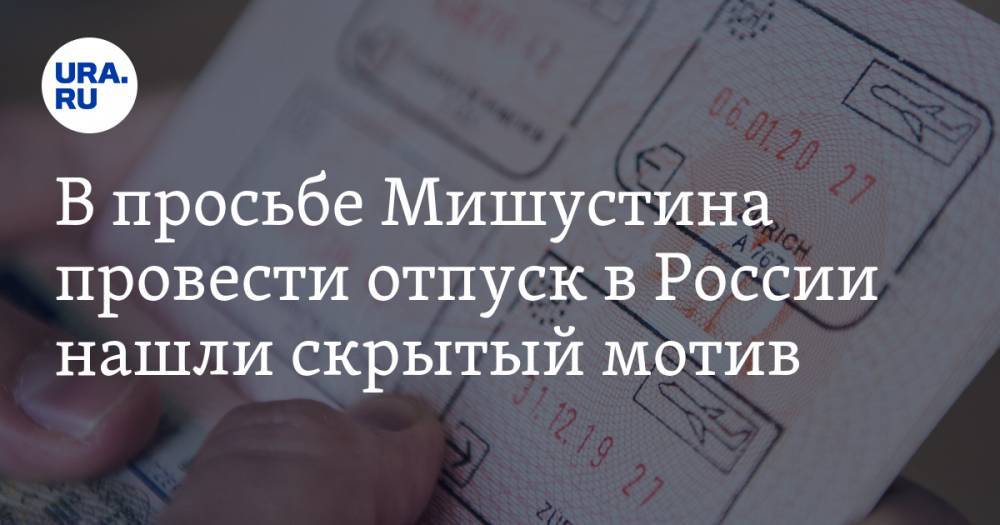 Михаил Беляев - Михаил Мишустин - В просьбе Мишустина провести отпуск в России нашли скрытый мотив - ura.news - Россия