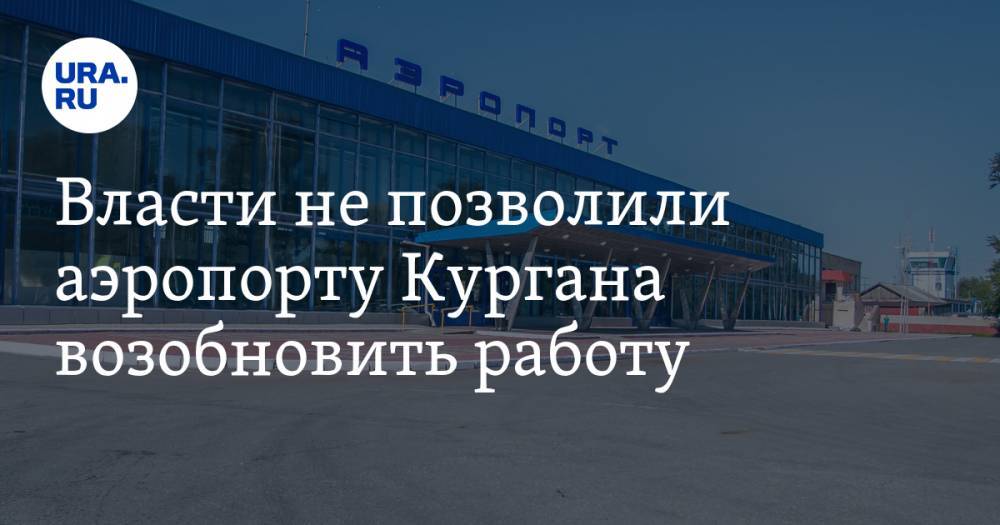 Власти не позволили аэропорту Кургана возобновить работу - ura.news - Москва - Курганская обл. - Курган