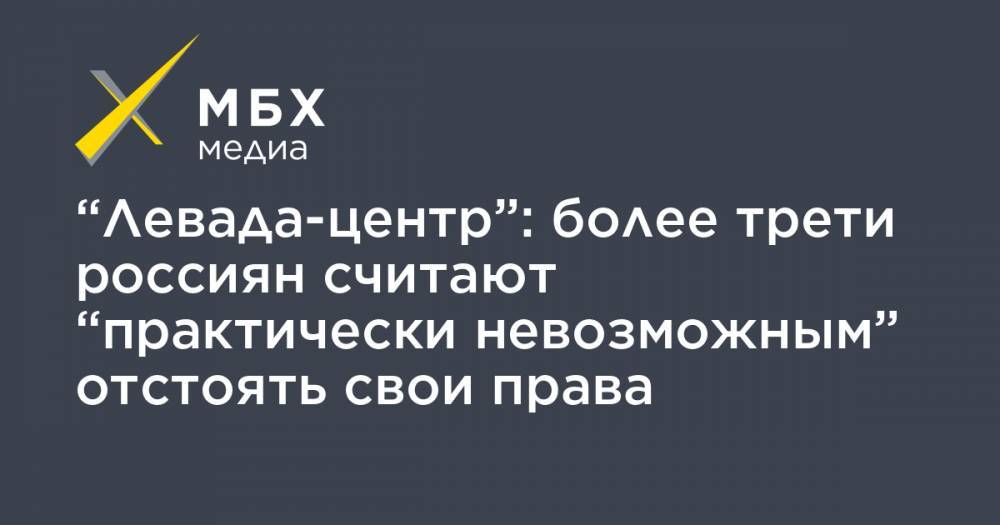 “Левада-центр”: более трети россиян считают “практически невозможным” отстоять свои права - mbk.news