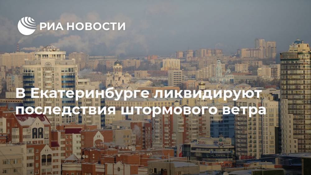 В Екатеринбурге ликвидируют последствия штормового ветра - ria.ru - Екатеринбург - Свердловская обл. - Уфа