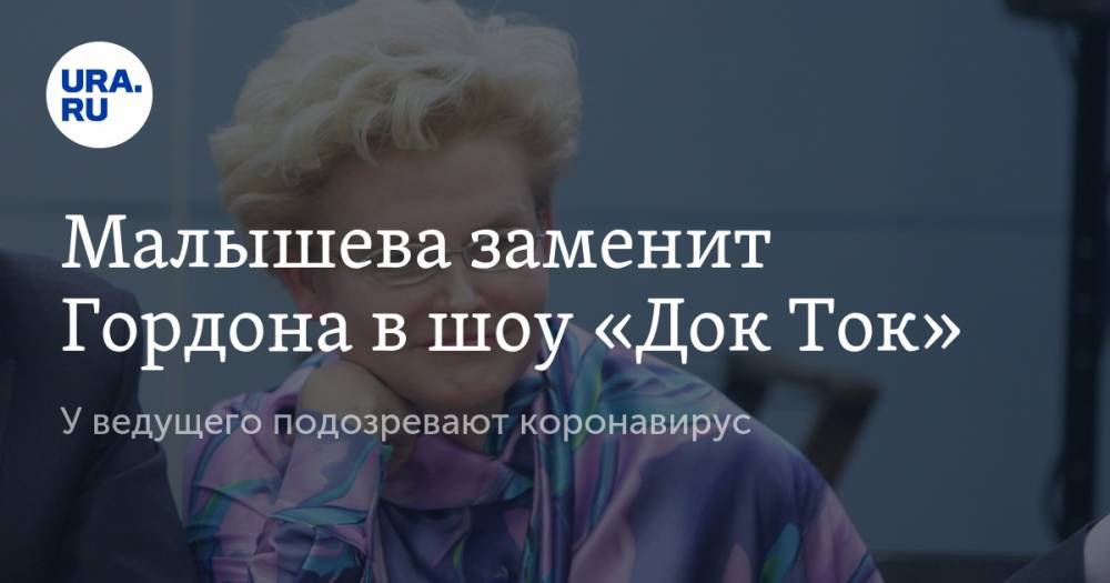 Елена Малышева - Александр Гордон - Малышева заменит Гордона в шоу «Док Ток». У ведущего подозревают коронавирус - ura.news
