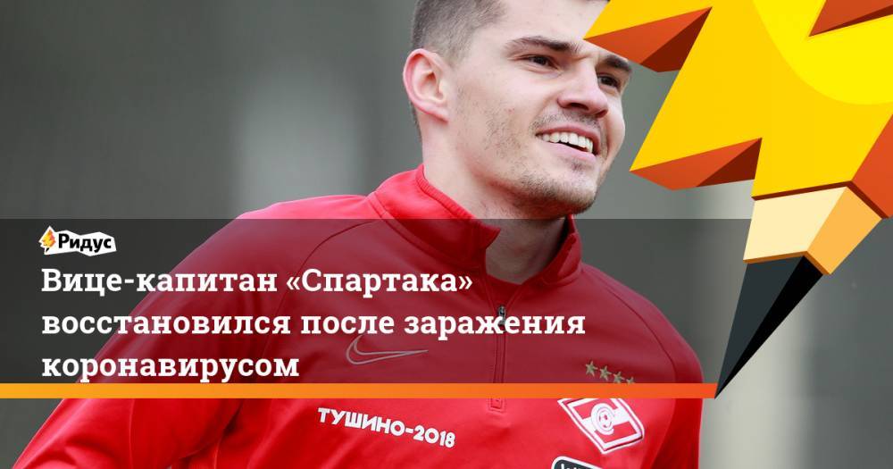 Роман Зобнин - Аяз Гулиев - Александр Селихов - Вице-капитан «Спартака» восстановился после заражения коронавирусом - ridus.ru - Россия