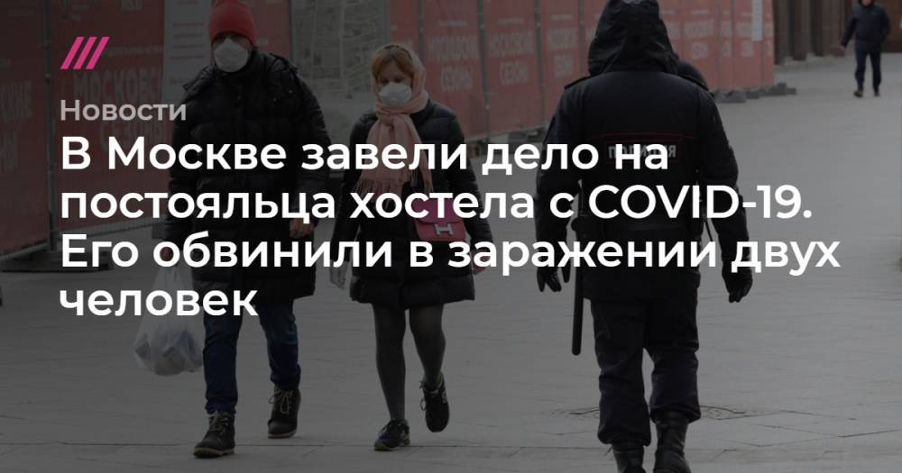 В Москве завели дело на постояльца отеля с COVID-19. Его обвинили в заражении двух человек - tvrain.ru - Москва