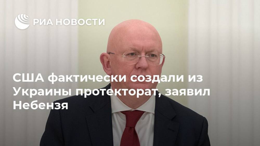 Петр Порошенко - Владимир Соловьев - Петра Порошенко - Василий Небензя - Джо Байден - США фактически создали из Украины протекторат, заявил Небензя - ria.ru - Россия - США - Украина - Кемерово