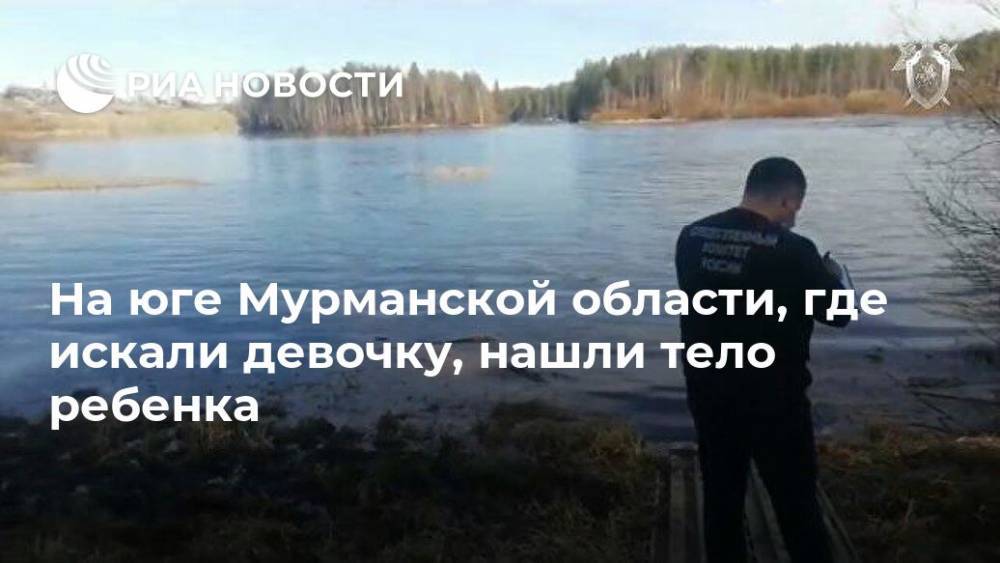 На юге Мурманской области, где искали девочку, нашли тело ребенка - ria.ru - Россия - Мурманск - Мурманская обл.