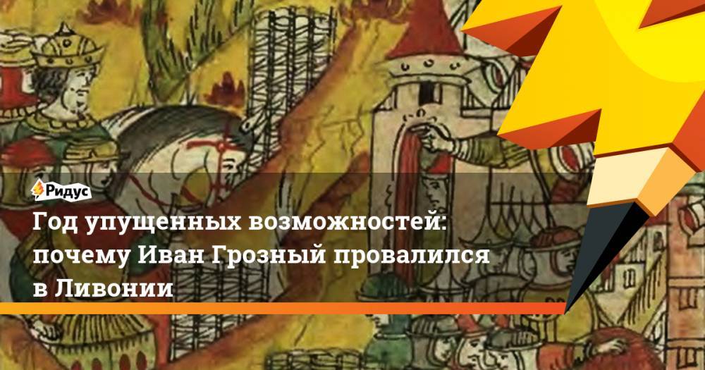 Иван Грозный - Год упущенных возможностей: почему Иван Грозный провалился в Ливонии - ridus.ru - Крым