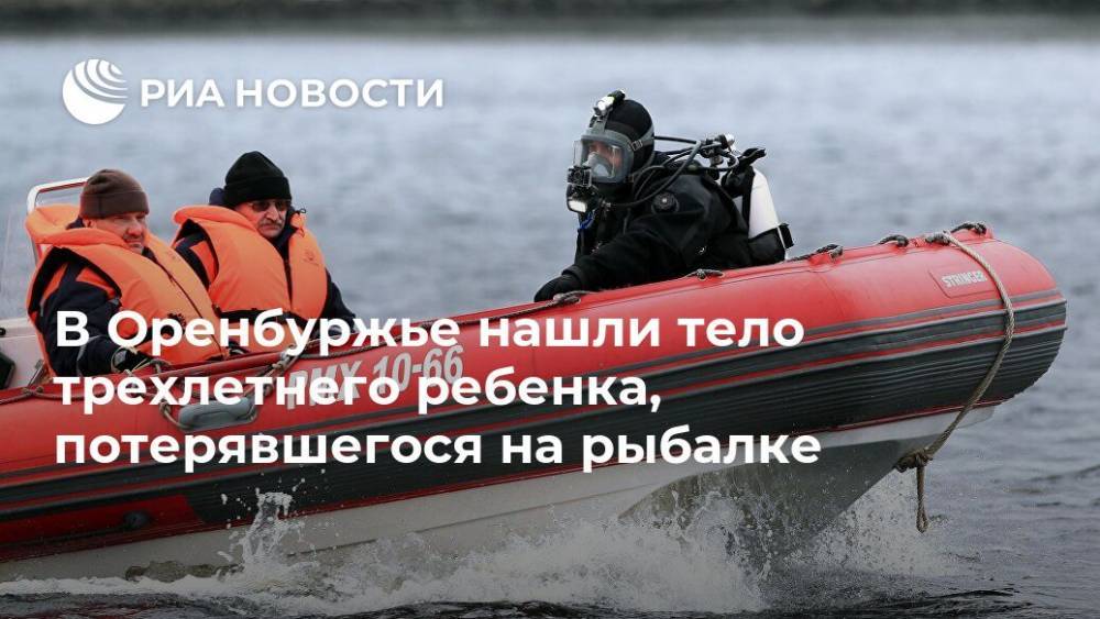 В Оренбуржье нашли тело трехлетнего ребенка, потерявшегося на рыбалке - ria.ru - Россия - Уфа - Оренбургская обл.