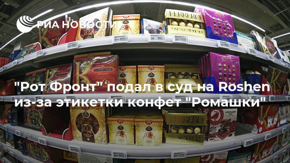 Петр Порошенко - "Рот Фронт" подал в суд на Roshen из-за этикетки конфет "Ромашки" - ria.ru - Москва - Россия - Украина