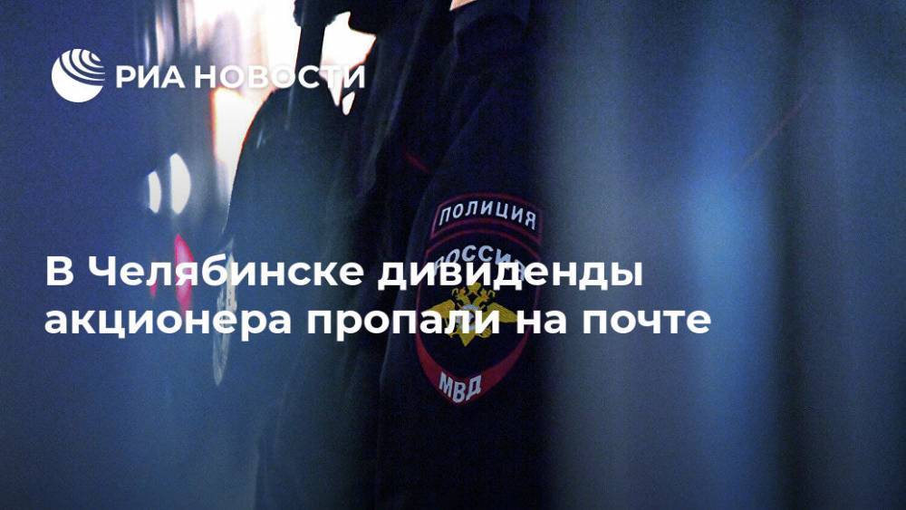 В Челябинске дивиденды акционера пропали на почте - ria.ru - Россия - Челябинск