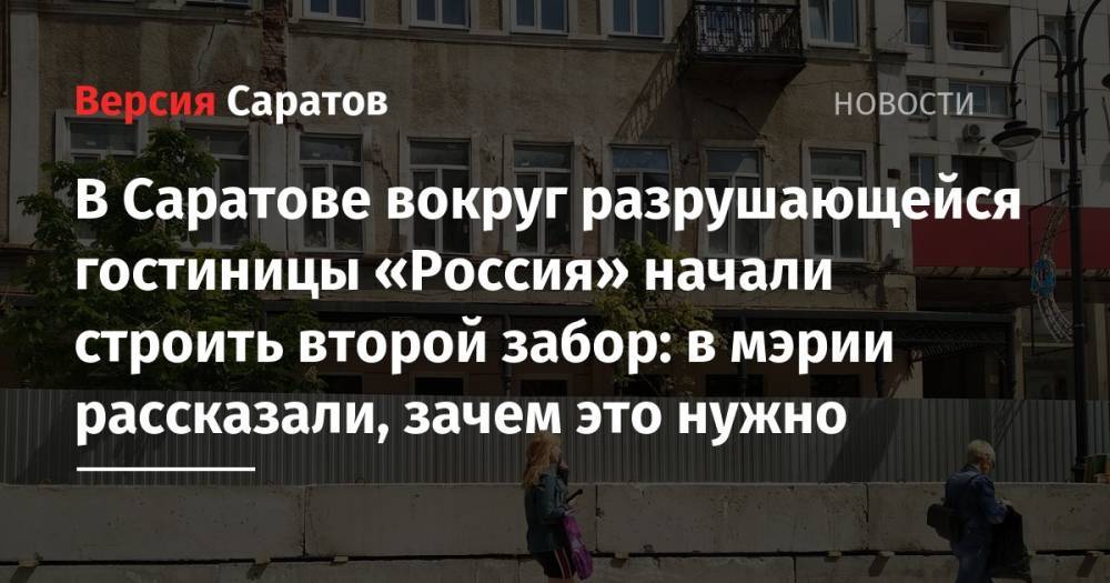 В Саратове вокруг разрушающейся гостиницы «Россия» начали строить второй забор: в мэрии рассказали, зачем это нужно - nversia.ru - Россия - Саратов