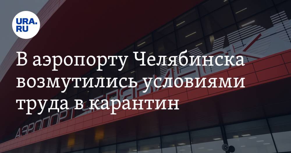 Алексей Текслер - В аэропорту Челябинска возмутились условиями труда в карантин. ВИДЕО - ura.news - Челябинская обл. - Челябинск